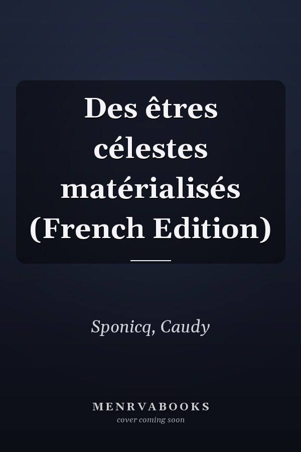 Des êtres célestes matérialisés (French Edition)