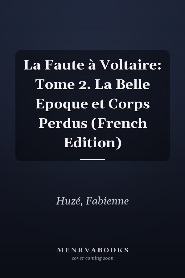 La Faute à Voltaire: Tome 2. La Belle Epoque et Corps Perdus (French Edition)