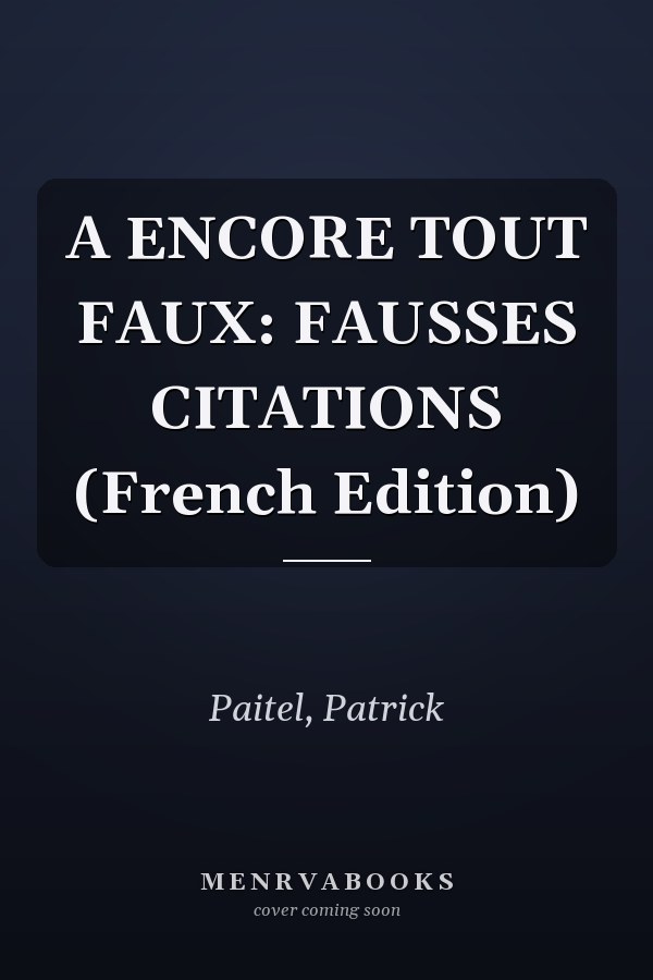 A ENCORE TOUT FAUX: FAUSSES CITATIONS (French Edition)