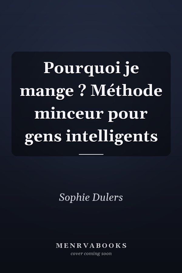 Pourquoi je mange ? Méthode minceur pour gens intelligents