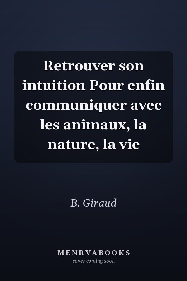 Retrouver son intuition Pour enfin communiquer avec les animaux, la nature, la vie