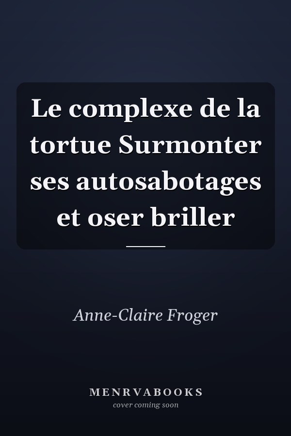 Le complexe de la tortue Surmonter ses autosabotages et oser briller
