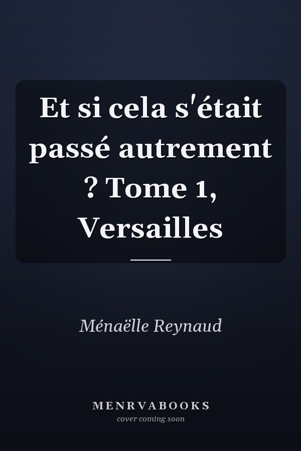 Et si cela s'était passé autrement ? Tome 1, Versailles