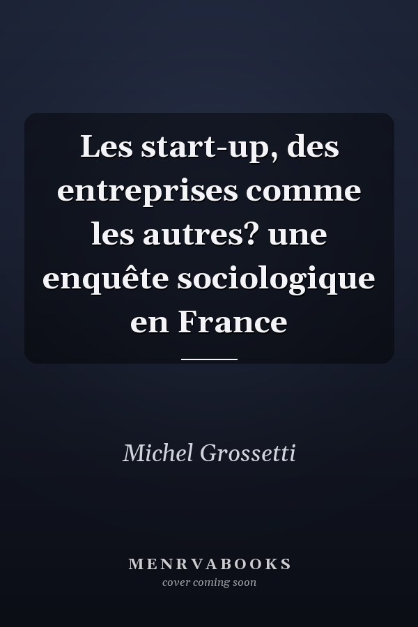 Les start-up, des entreprises comme les autres? une enquête sociologique en France