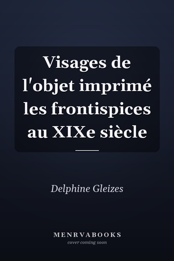 Visages de l'objet imprimé les frontispices au XIXe siècle