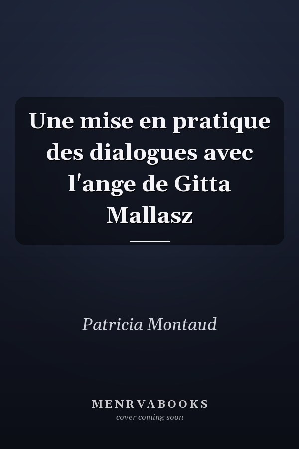 Une mise en pratique des dialogues avec l'ange de Gitta Mallasz