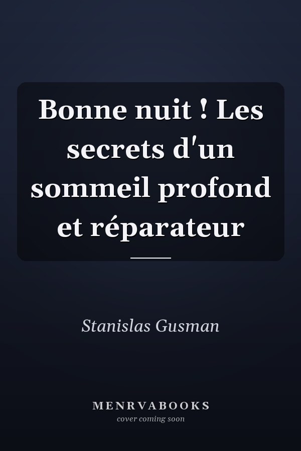Bonne nuit ! Les secrets d'un sommeil profond et réparateur