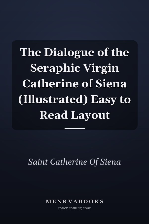 The Dialogue of the Seraphic Virgin Catherine of Siena (Illustrated) Easy to Read Layout