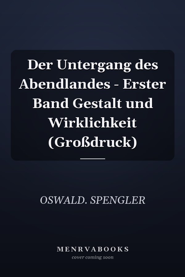 Der Untergang des Abendlandes - Erster Band Gestalt und Wirklichkeit (Großdruck)