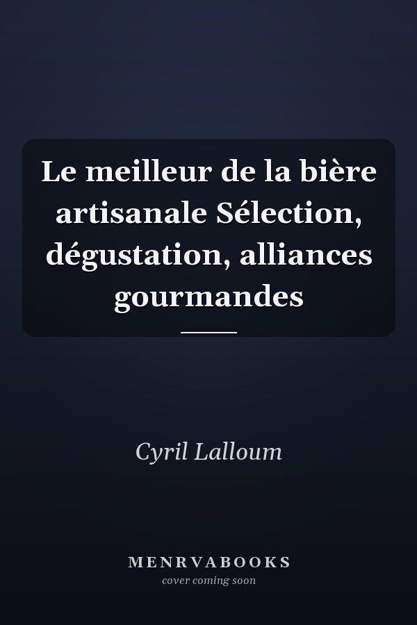 Le meilleur de la bière artisanale Sélection, dégustation, alliances gourmandes