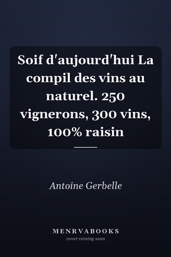 Soif d'aujourd'hui La compil des vins au naturel. 250 vignerons, 300 vins, 100% raisin
