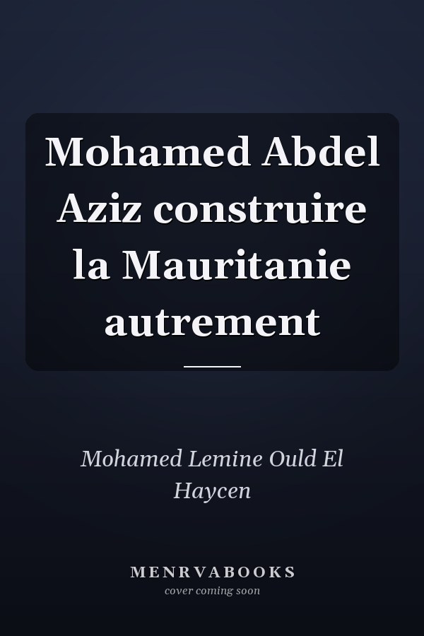 Mohamed Abdel Aziz construire la Mauritanie autrement