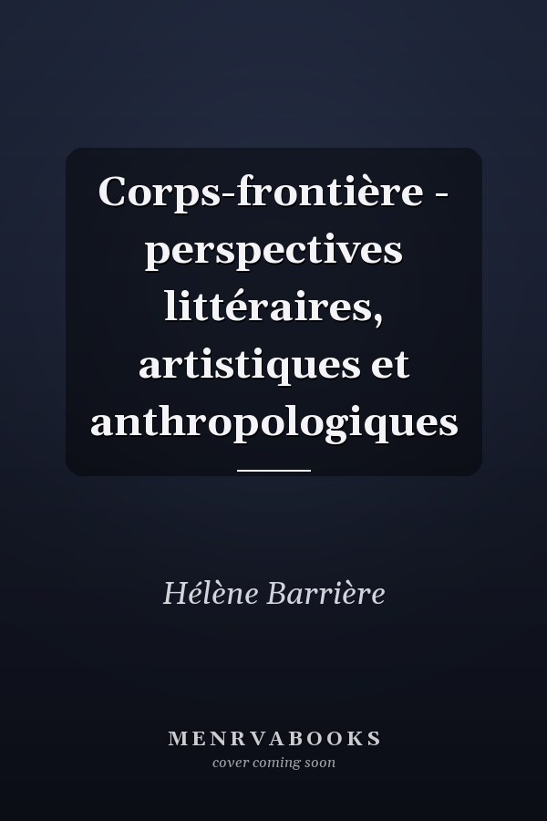 Corps-frontière - perspectives littéraires, artistiques et anthropologiques