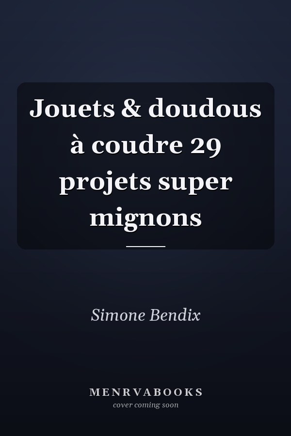 Jouets & doudous à coudre 29 projets super mignons