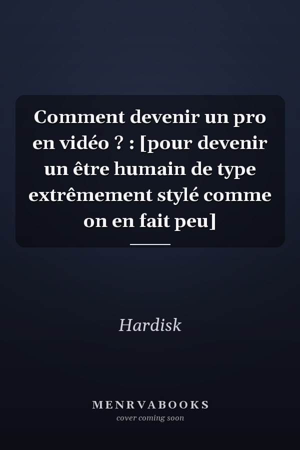 Comment devenir un pro en vidéo ? : [pour devenir un être humain de type extrêmement stylé comme on en fait peu]