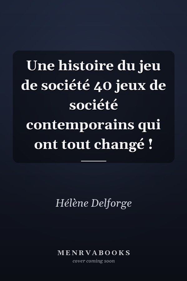 Une histoire du jeu de société 40 jeux de société contemporains qui ont tout changé !