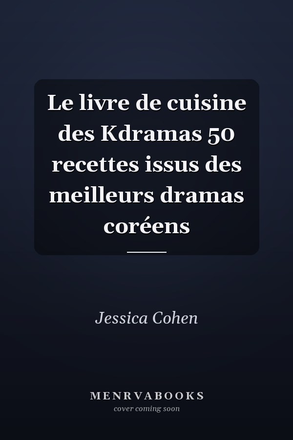 Le livre de cuisine des Kdramas 50 recettes issus des meilleurs dramas coréens