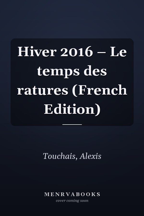 Hiver 2016 – Le temps des ratures (French Edition)