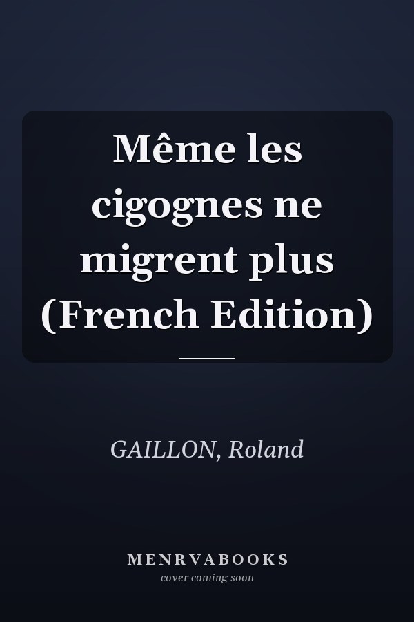 Même les cigognes ne migrent plus (French Edition)