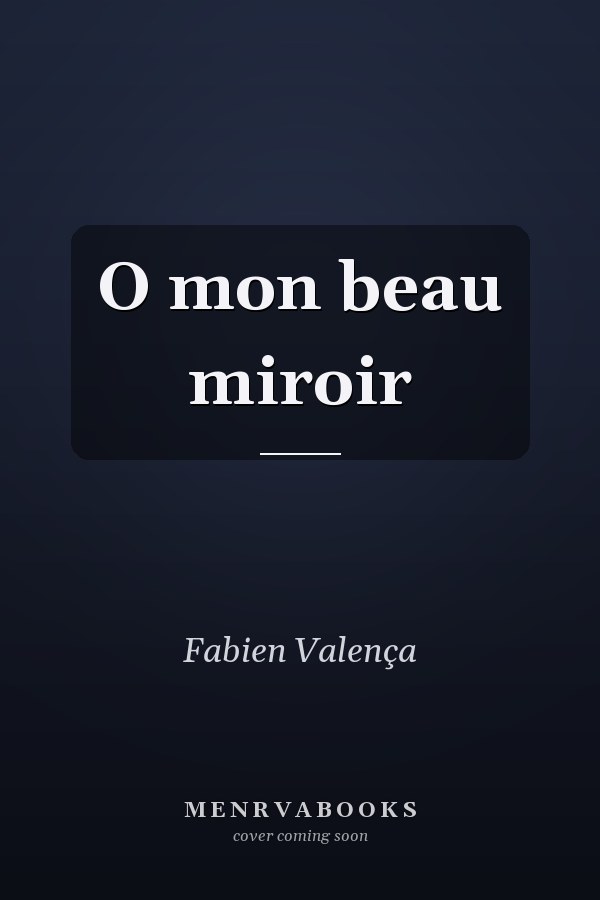 O mon beau miroir