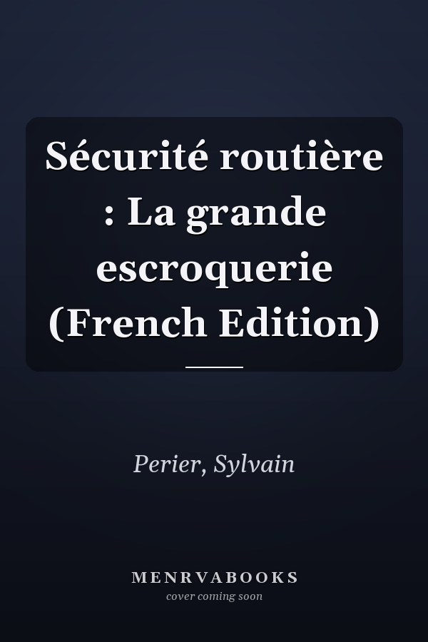 Sécurité routière : La grande escroquerie (French Edition)