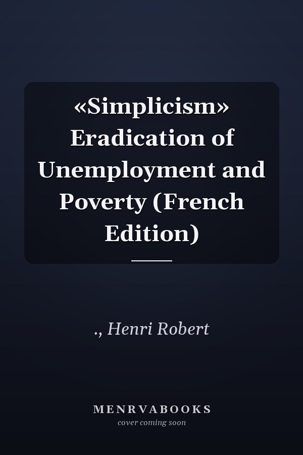 «Simplicism» Eradication of Unemployment and Poverty (French Edition)