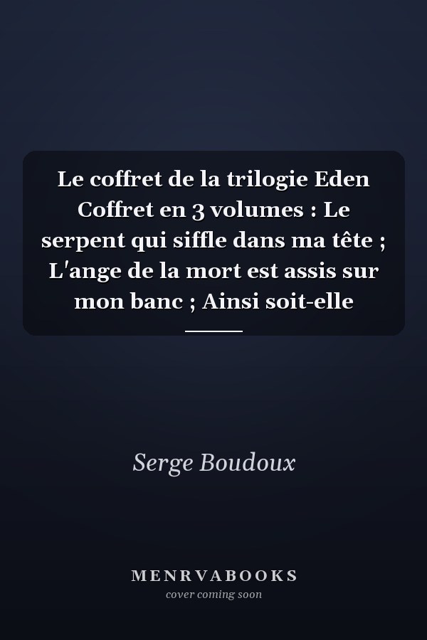 Le coffret de la trilogie Eden Coffret en 3 volumes : Le serpent qui siffle dans ma tête ; L'ange de la mort est assis sur mon banc ; Ainsi soit-elle