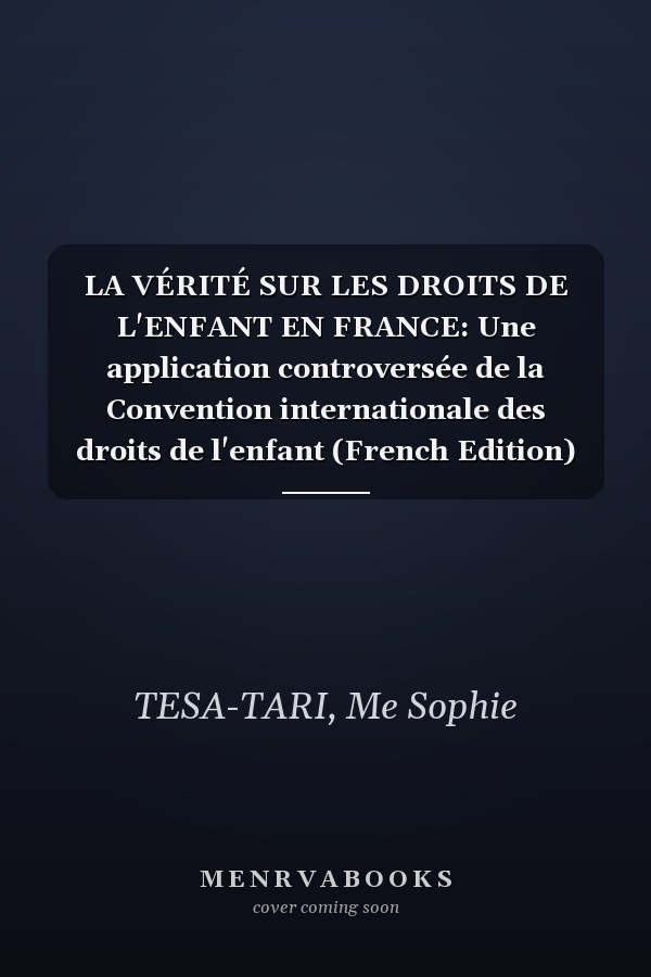 LA VÉRITÉ SUR LES DROITS DE L'ENFANT EN FRANCE: Une application controversée de la Convention internationale des droits de l'enfant (French Edition)