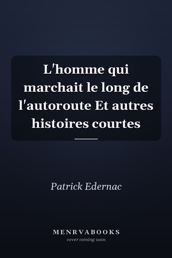 L'homme qui marchait le long de l'autoroute Et autres histoires courtes