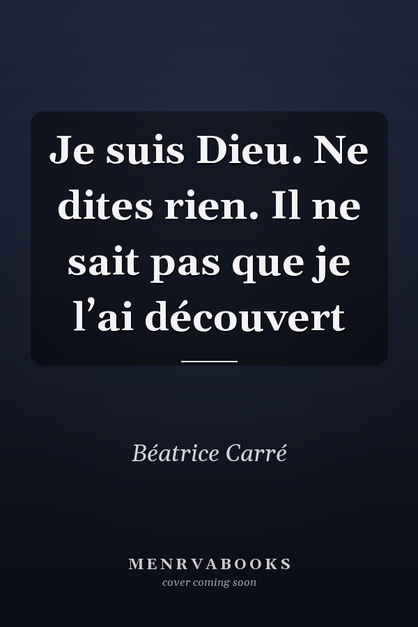 Je suis Dieu. Ne dites rien. Il ne sait pas que je l’ai découvert