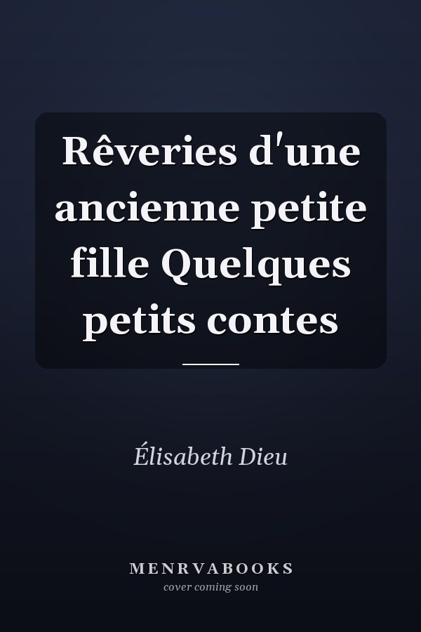 Rêveries d'une ancienne petite fille Quelques petits contes