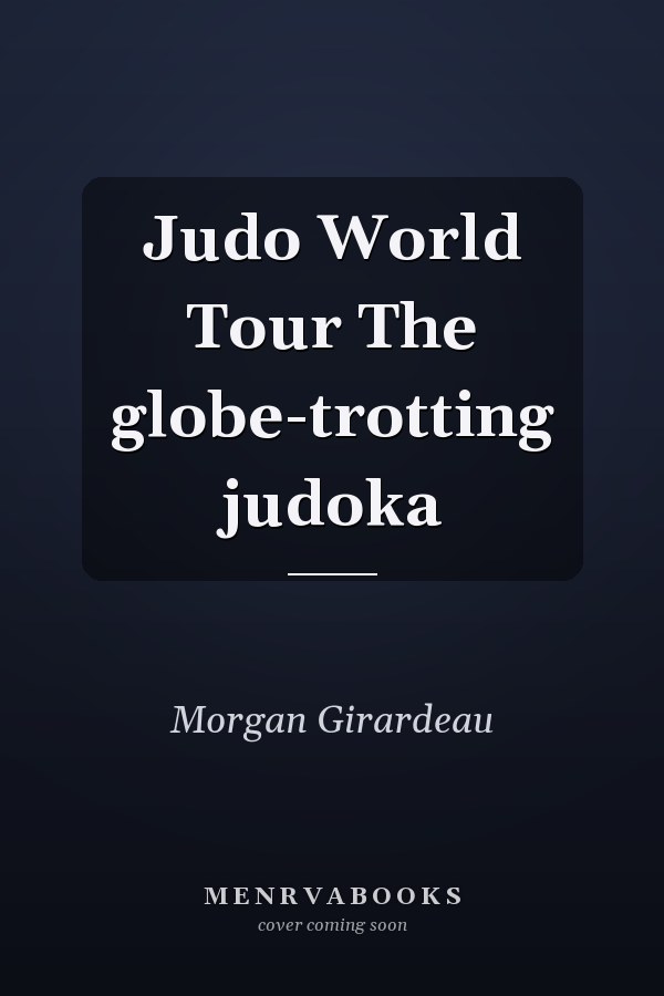 Judo World Tour The globe-trotting judoka