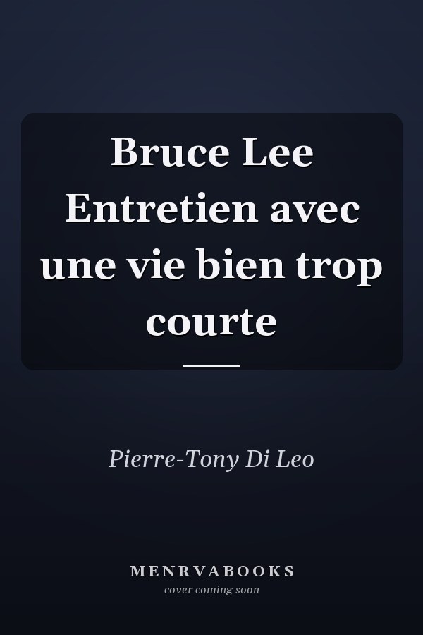 Bruce Lee Entretien avec une vie bien trop courte
