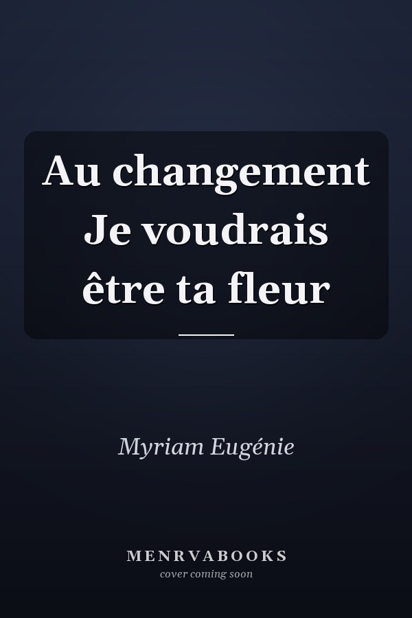 Au changement Je voudrais être ta fleur