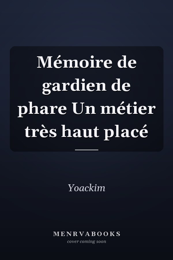 Mémoire de gardien de phare Un métier très haut placé