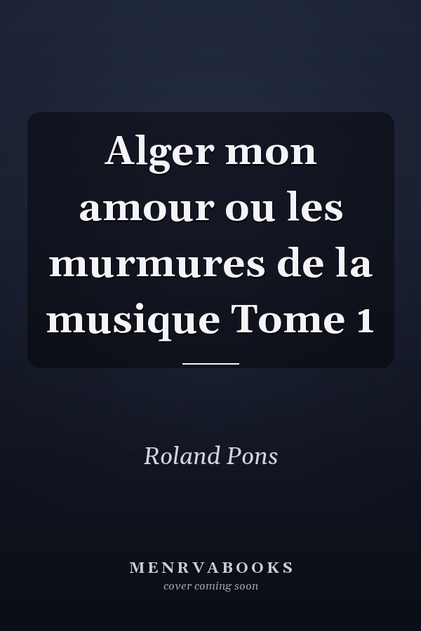 Alger mon amour ou les murmures de la musique Tome 1