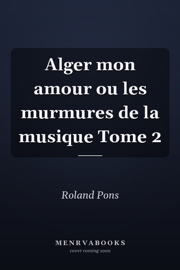 Alger mon amour ou les murmures de la musique Tome 2