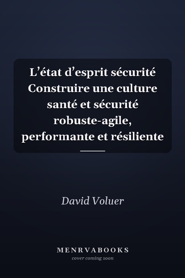 L’état d’esprit sécurité Construire une culture santé et sécurité robuste-agile, performante et résiliente