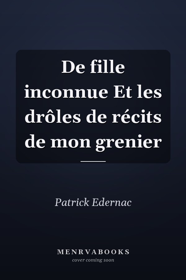 De fille inconnue Et les drôles de récits de mon grenier