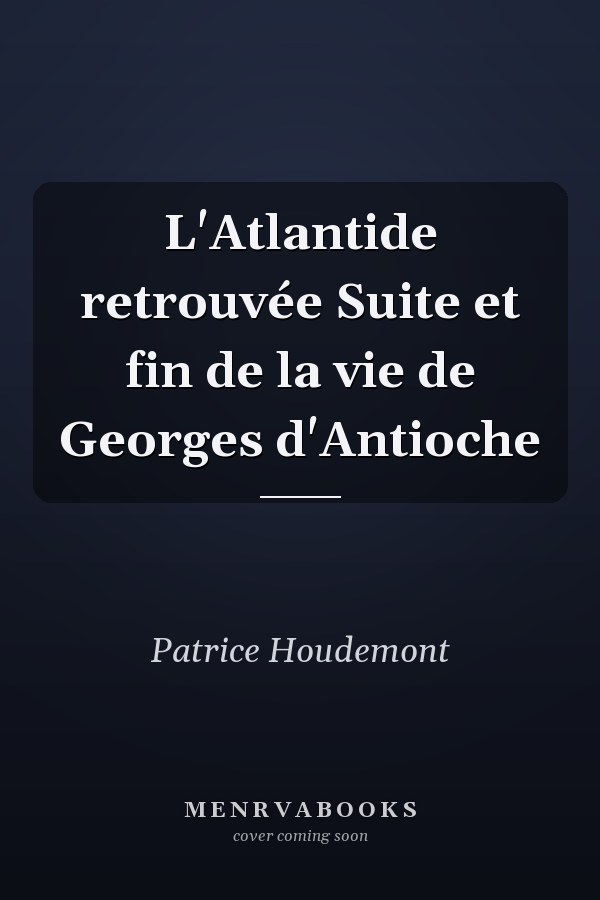 L'Atlantide retrouvée Suite et fin de la vie de Georges d'Antioche
