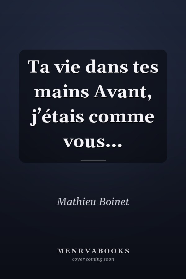 Ta vie dans tes mains Avant, j’étais comme vous...
