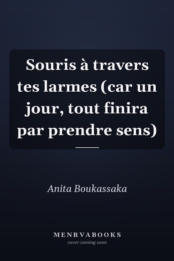 Souris à travers tes larmes (car un jour, tout finira par prendre sens)