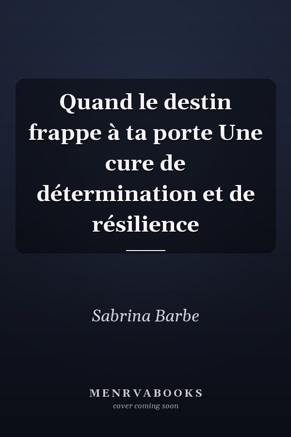 Quand le destin frappe à ta porte Une cure de détermination et de résilience