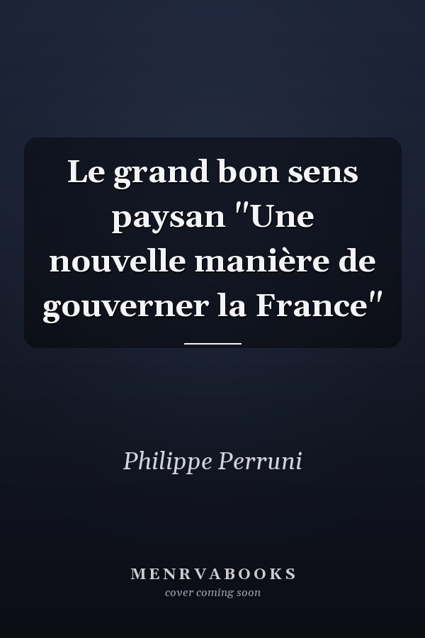 Le grand bon sens paysan "Une nouvelle manière de gouverner la France"