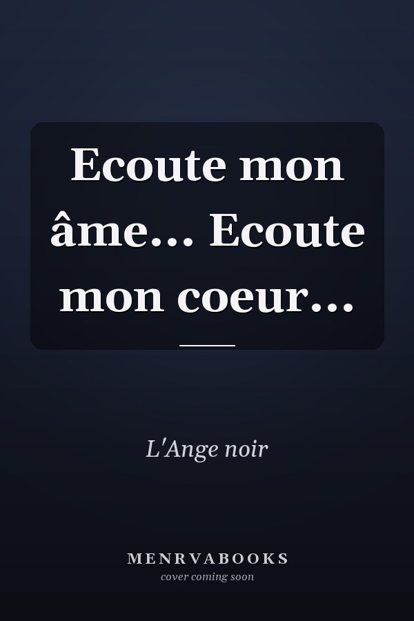 Ecoute mon âme... Ecoute mon coeur...