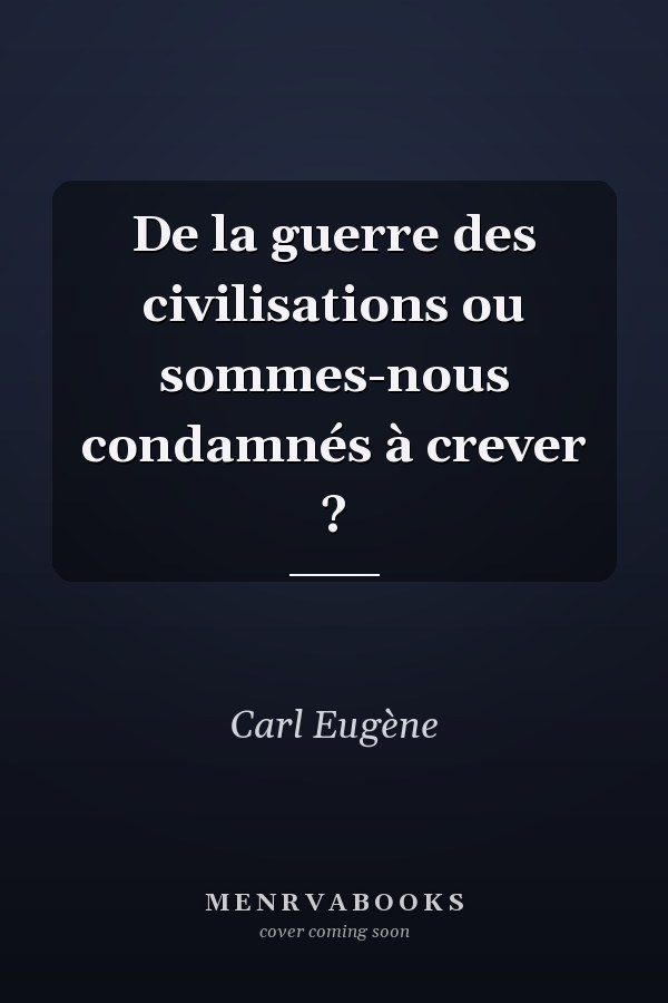 De la guerre des civilisations ou sommes-nous condamnés à crever ?