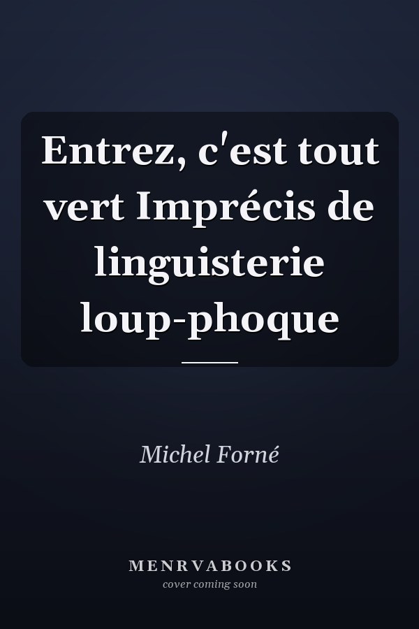 Entrez, c'est tout vert Imprécis de linguisterie loup-phoque