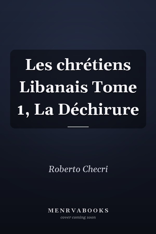 Les chrétiens Libanais Tome 1, La Déchirure