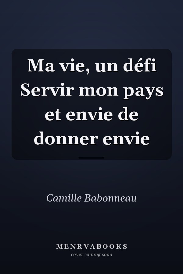 Ma vie, un défi Servir mon pays et envie de donner envie