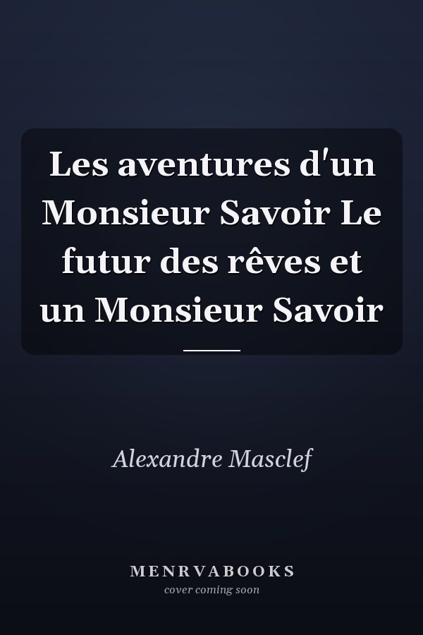 Les aventures d'un Monsieur Savoir Le futur des rêves et un Monsieur Savoir